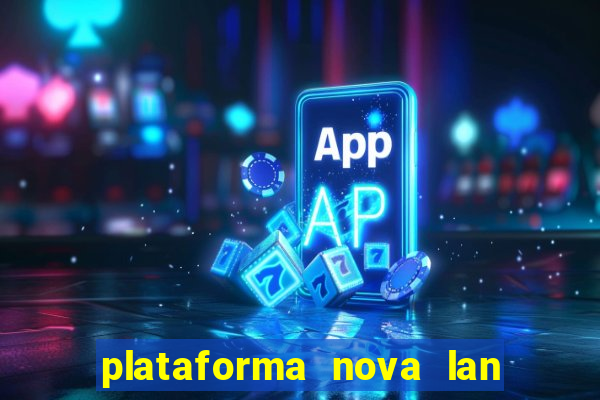 plataforma nova lan  ada hoje 2024